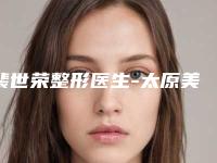 裴世荣整形医生-太原美雅枫整形美容门诊部裴世荣医师价格亲民
