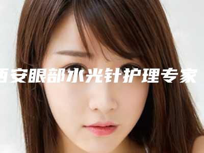 西安眼部水光针护理专家TOP5榜单揭晓!