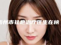 衢州市祛疤治疗医生在榜清单十强哪个好呢-衢州市祛疤治疗整形医生