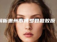 解析惠州市博罗县做胶原蛋白除皱整形的费用需要用多少
