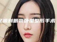 辽源割眼袋卧蚕整形手术多少钱，效果好