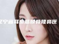 辽宁省耳廓筋膜骨隆鼻医生排名哪个更权威-辽宁省耳廓筋膜骨隆鼻整形医生