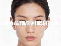 辽阳市脸抽脂减肥价目表项目都有什么-辽阳市脸抽脂减肥医院需要价格是多少钱啊