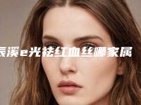 辰溪e光祛红血丝哪家属于知名医院