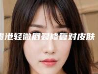 贵港轻微唇裂修复对皮肤是否有伤害