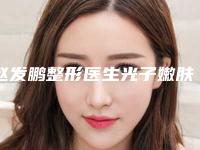 赵发鹏整形医生光子嫩肤治疗晒斑咋样光子嫩肤治疗晒斑项目科普附价格表