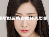 赣州做吸脂去眼袋大概费用价位,赣州做吸脂去眼袋价格及优势