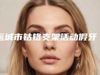 运城市钴铬支架活动假牙医院在榜名单综合实力前十医美机构汇总（运城现代佳美口腔整形门诊部网友墙裂推荐）