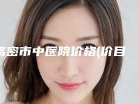 高密市中医院价格(价目)表2025官方新版巨献附祛除疤痕案例