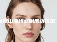马鞍山埋线双眼皮术价位在多少钱