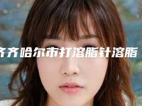 齐齐哈尔市打溶脂针溶脂医院top10排行榜最新名单-齐齐哈尔蝴蝶医疗美容诊所实力稳中求胜