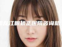 黑龙江眼矫正医院咨询助理哈尔滨医科大学附属第二医院等口碑特点