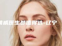 黄威医生都值得选-辽宁省沈阳市中国医科大学附属第一医院