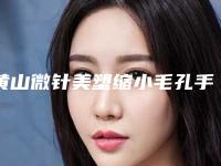 黄山微针美塑缩小毛孔手术大概需要价格是多少钱