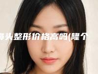 鼻头整形价格高吗(隆个鼻子需要多少钱)