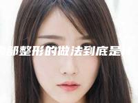 鼻部整形的做法到底是什么呢(鼻部整形术知识)
