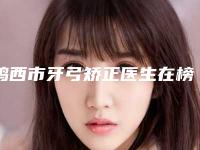 鸡西市牙弓矫正医生在榜清单前十位大众推荐-鸡西市尹晓颖口腔医生