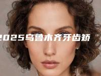 2025乌鲁木齐牙齿矫正医院排名：健君、美奥等3家哪个好？网友力荐！