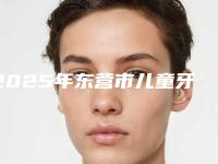 2025年东营市儿童牙齿反颌医院排行前十都有哪些-东营市儿童牙齿反颌口腔医院