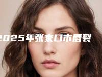 2025年张家口市唇裂大手术医院排行综合实力前十名口碑篇揭晓(张家口天宏医疗美容门诊部实力汇总)