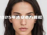 2025年吉安市方圆脸削骨手术整形医院在榜清单单分享