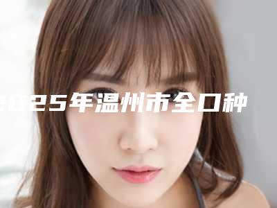 2025年温州市全口种植牙修复价格费用表出示-温州市全口种植牙修复均价为:25064元