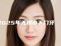 2025年无锡市下门牙种植价格表2025更新一览