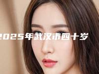 2025年武汉市四十岁拉皮除皱整形医院排行榜前十良心表更新