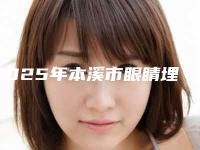 2025年本溪市眼睛埋线整形医院排行前十位热搜预定