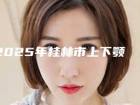 2025年桂林市上下颚手术医院前10排名榜权威披露(桂林市上下颚手术整形医院)