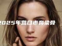 2025年营口市鼻梁骨歪斜矫正整形医院排行前十名经验丰富