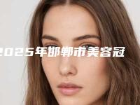 2025年邯郸市美容冠牙齿美容医院排名榜top10强都是专业机构-邯郸市美容冠牙齿美容口腔医院